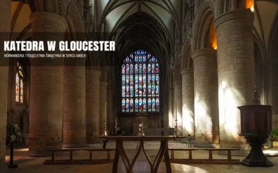 Katedra w Gloucester jej historia i zwiedzanie zabytku