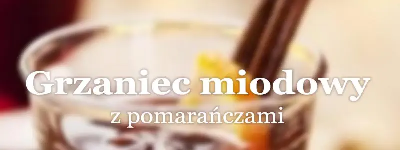 Przepisy na grzaniec - grzaniec miodowy.