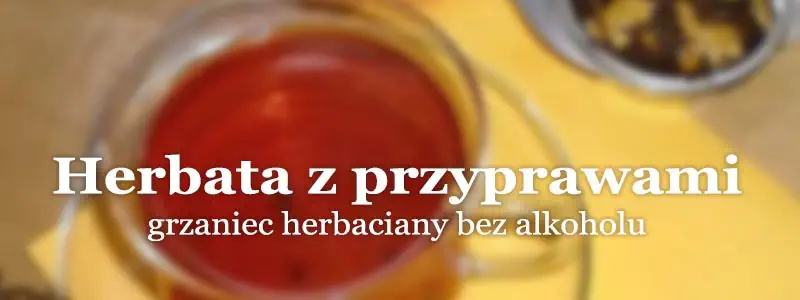 Przepisy na grzaniec - herbata z przyprawami.