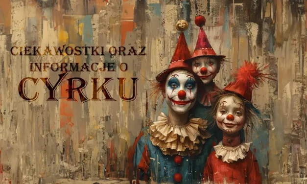 Ciekawostki o cyrku oraz fakty i informacje ze świata cyrku