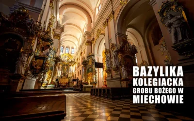 Bazylika w Miechowie oraz słynna Kaplica Grobu Bożego