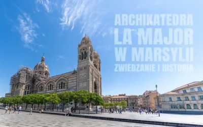 Katedra La Major w Marsylii zwiedzanie i historia