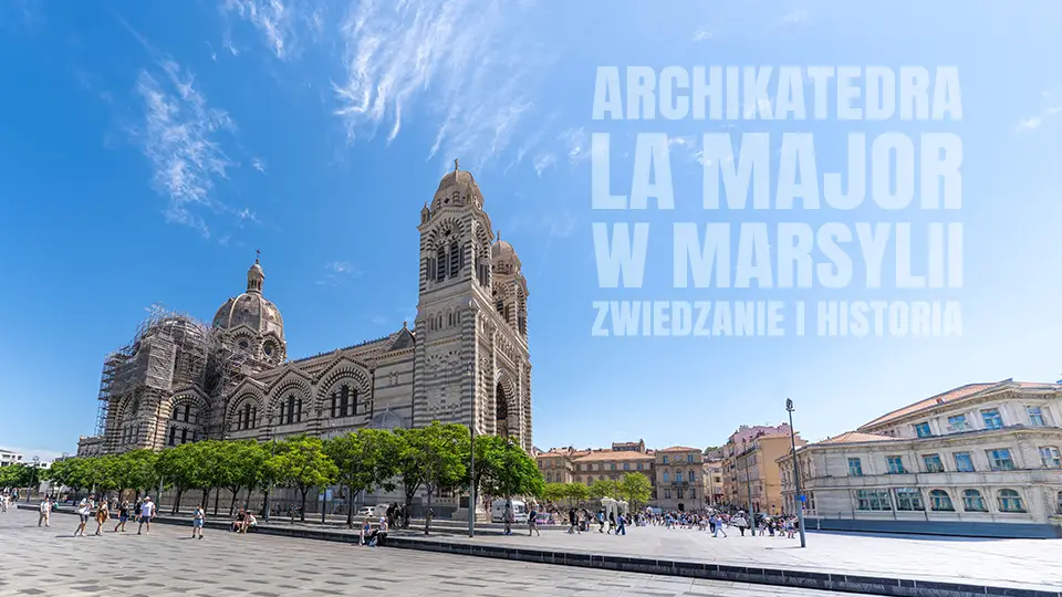 Archikatedra La Major w Marsylii zwiedzanie i jej historia