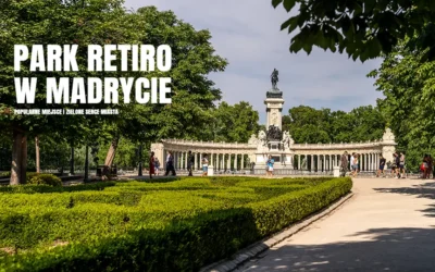 Park Retiro w Madrycie popularne i zielone serce miasta