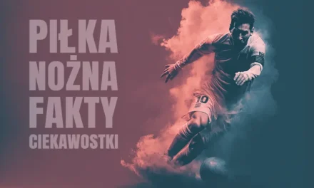 Ciekawostki o piłce nożnej oraz fakty i informacje