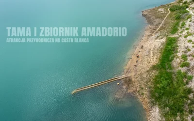 Tama i zbiornik Amadorio – atrakcja przyrodnicza na Costa Blanca